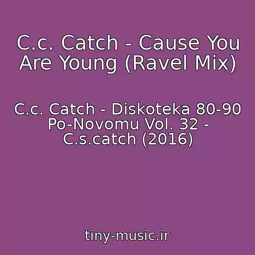 کاور آهنگ C.c. Catch - Cause You Are Young (Ravel Mix) از C.c. Catch - Diskoteka 80-90 Po-Novomu Vol. 32 - C.s.catch (2016)