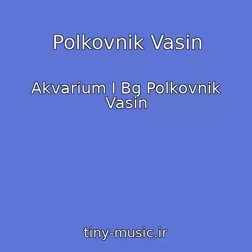 کاور آهنگ Polkovnik Vasin از Akvarium I Bg Polkovnik Vasin