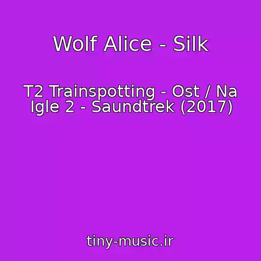 کاور آهنگ Wolf Alice - Silk از T2 Trainspotting - Ost / Na Igle 2 - Saundtrek (2017)