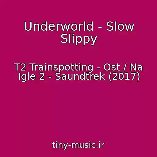 کاور آهنگ Underworld - Slow Slippy از T2 Trainspotting - Ost / Na Igle 2 - Saundtrek (2017)