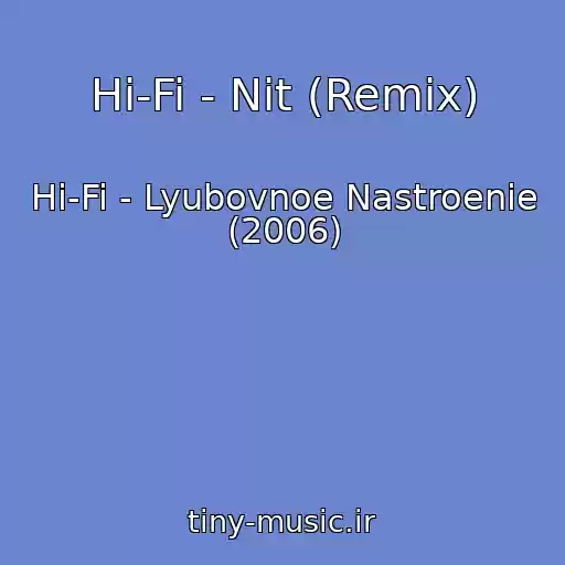 کاور آهنگ Hi-Fi - Nit (Remix) از Hi-Fi - Lyubovnoe Nastroenie (2006)