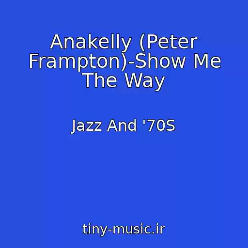 کاور آهنگ Anakelly (Peter Frampton)-Show Me The Way از Jazz And '70S
