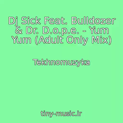 کاور آهنگ Dj Sick Feat. Bulldozer & Dr. D.o.p.e. - Yum Yum (Adult Only Mix) از Tekhnomuzyka