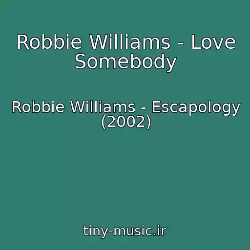 کاور آهنگ Robbie Williams - Love Somebody از Robbie Williams - Escapology (2002)