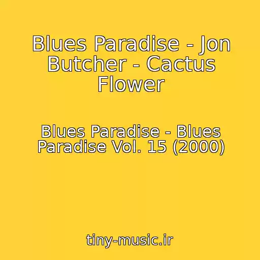 کاور آهنگ Blues Paradise - Jon Butcher - Cactus Flower از Blues Paradise - Blues Paradise Vol. 15 (2000)