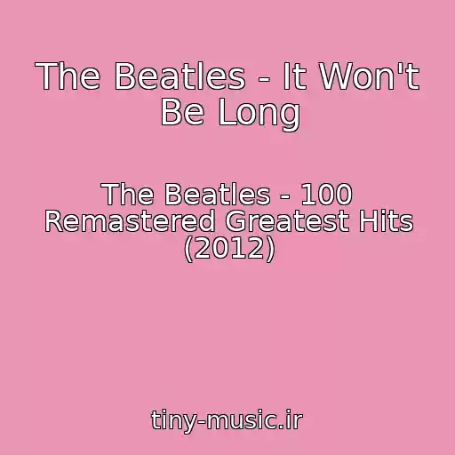 کاور آهنگ The Beatles - It Won't Be Long از The Beatles - 100 Remastered Greatest Hits (2012)