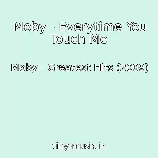 کاور آهنگ Moby - Everytime You Touch Me از Moby - Greatest Hits (2009)