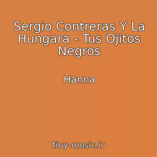 کاور آهنگ Sergio Contreras Y La Hungara - Tus Ojitos Negros از Hanna