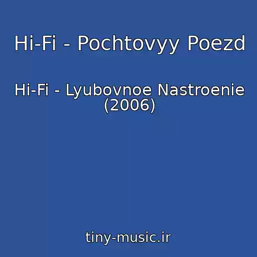کاور آهنگ Hi-Fi - Pochtovyy Poezd از Hi-Fi - Lyubovnoe Nastroenie (2006)