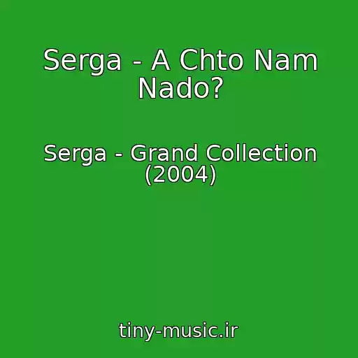 کاور آهنگ Serga - A Chto Nam Nado? از Serga - Grand Collection (2004)