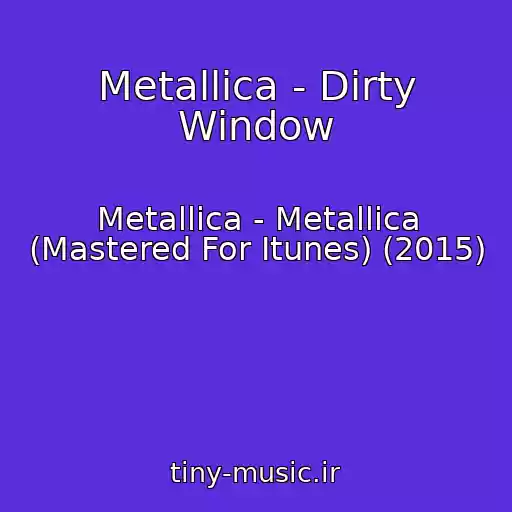 کاور آهنگ Metallica - Dirty Window از Metallica - Metallica (Mastered For Itunes) (2015)