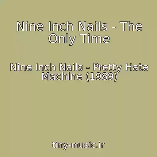 کاور آهنگ Nine Inch Nails - The Only Time از Nine Inch Nails - Pretty Hate Machine (1989)