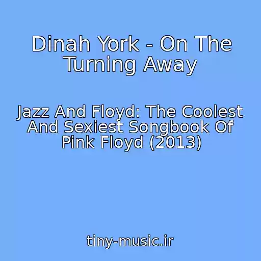 کاور آهنگ Dinah York - On The Turning Away از Jazz And Floyd: The Coolest And Sexiest Songbook Of Pink Floyd (2013)