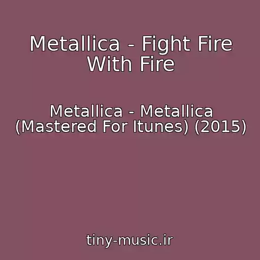 کاور آهنگ Metallica - Fight Fire With Fire از Metallica - Metallica (Mastered For Itunes) (2015)