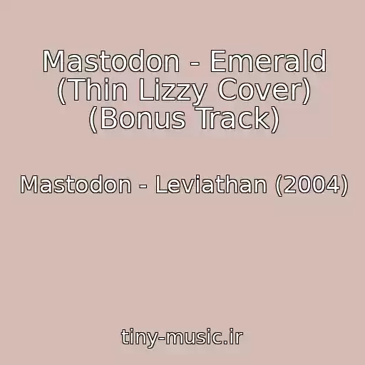 کاور آهنگ Mastodon - Emerald (Thin Lizzy Cover) (Bonus Track) از Mastodon - Leviathan (2004)
