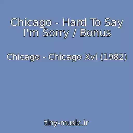 کاور آهنگ Chicago - Hard To Say I'm Sorry / Bonus از Chicago - Chicago Xvi (1982)