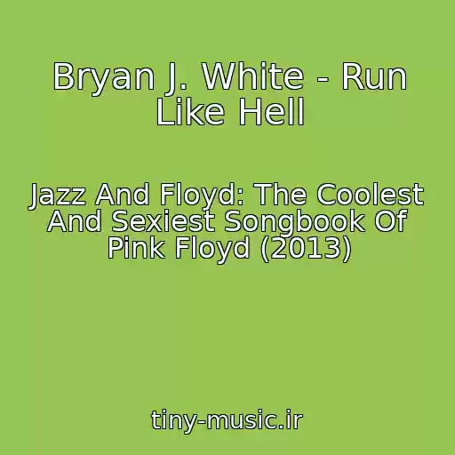 کاور آهنگ Bryan J. White - Run Like Hell از Jazz And Floyd: The Coolest And Sexiest Songbook Of Pink Floyd (2013)