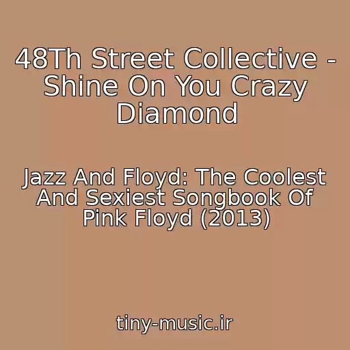 کاور آهنگ 48Th Street Collective - Shine On You Crazy Diamond از Jazz And Floyd: The Coolest And Sexiest Songbook Of Pink Floyd (2013)