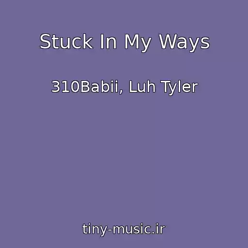 کاور آهنگ Stuck In My Ways از 310Babii, Luh Tyler