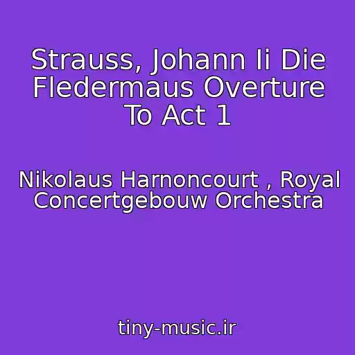 کاور آهنگ Strauss, Johann Ii Die Fledermaus Overture To Act 1 از Nikolaus Harnoncourt , Royal Concertgebouw Orchestra