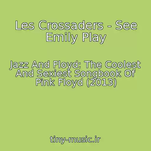 کاور آهنگ Les Crossaders - See Emily Play از Jazz And Floyd: The Coolest And Sexiest Songbook Of Pink Floyd (2013)