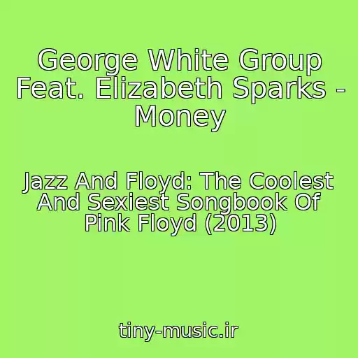 کاور آهنگ George White Group Feat. Elizabeth Sparks - Money از Jazz And Floyd: The Coolest And Sexiest Songbook Of Pink Floyd (2013)