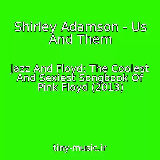 کاور آهنگ Shirley Adamson - Us And Them از Jazz And Floyd: The Coolest And Sexiest Songbook Of Pink Floyd (2013)