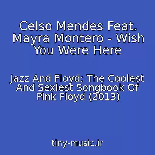کاور آهنگ Celso Mendes Feat. Mayra Montero - Wish You Were Here از Jazz And Floyd: The Coolest And Sexiest Songbook Of Pink Floyd (2013)