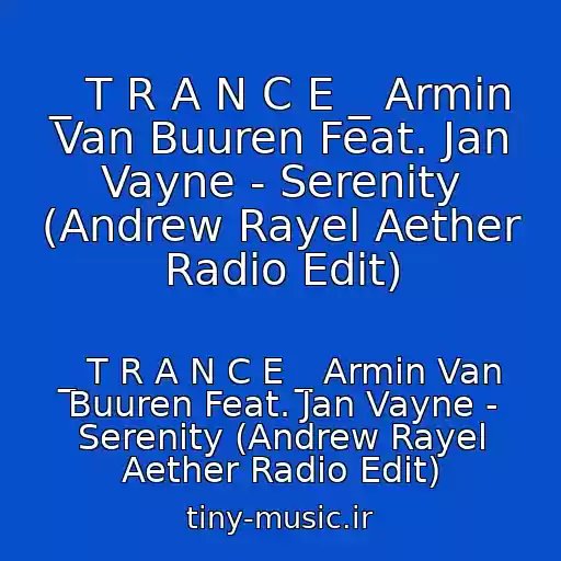 کاور آهنگ _ T R A N C E _ Armin Van Buuren Feat. Jan Vayne - Serenity (Andrew Rayel Aether Radio Edit) از _ T R A N C E _ Armin Van Buuren Feat. Jan Vayne - Serenity (Andrew Rayel Aether Radio Edit)
