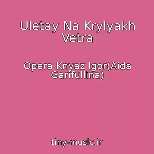 کاور آهنگ Uletay Na Krylyakh Vetra از Opera Knyaz Igor(Aida Garifullina)