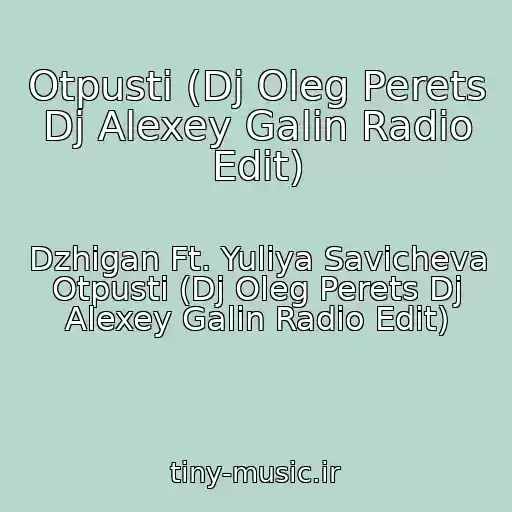 کاور آهنگ Otpusti (Dj Oleg Perets Dj Alexey Galin Radio Edit) از Dzhigan Ft. Yuliya Savicheva Otpusti (Dj Oleg Perets Dj Alexey Galin Radio Edit)
