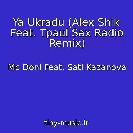 کاور آهنگ Ya Ukradu (Alex Shik Feat. Tpaul Sax Radio Remix) از Mc Doni Feat. Sati Kazanova