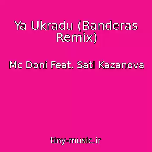 کاور آهنگ Ya Ukradu (Banderas Remix) از Mc Doni Feat. Sati Kazanova