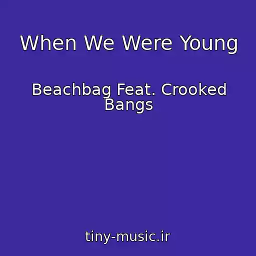 کاور آهنگ When We Were Young از Beachbag Feat. Crooked Bangs