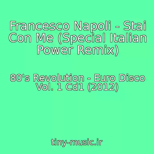 کاور آهنگ Francesco Napoli - Stai Con Me (Special Italian Power Remix) از 80's Revolution - Euro Disco Vol. 1 Cd1 (2012)