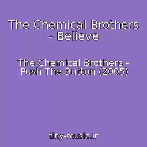 کاور آهنگ The Chemical Brothers - Believe از The Chemical Brothers - Push The Button (2005)