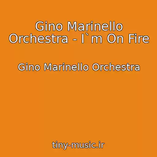 کاور آهنگ Gino Marinello Orchestra - I`m On Fire از Gino Marinello Orchestra