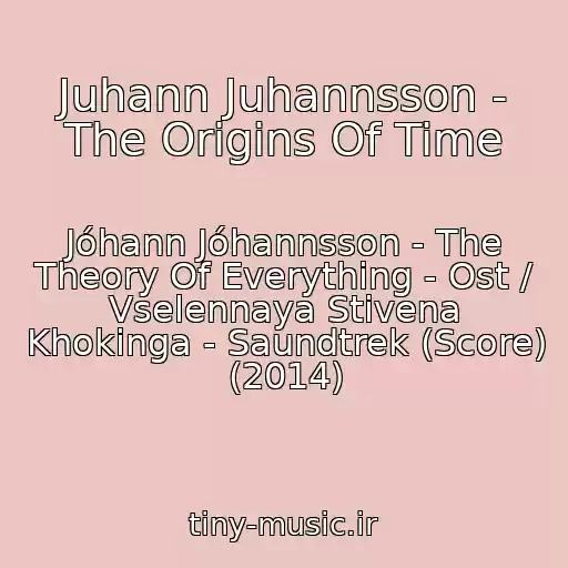 کاور آهنگ Juhann Juhannsson - The Origins Of Time از Jóhann Jóhannsson - The Theory Of Everything - Ost / Vselennaya Stivena Khokinga - Saundtrek (Score) (2014)