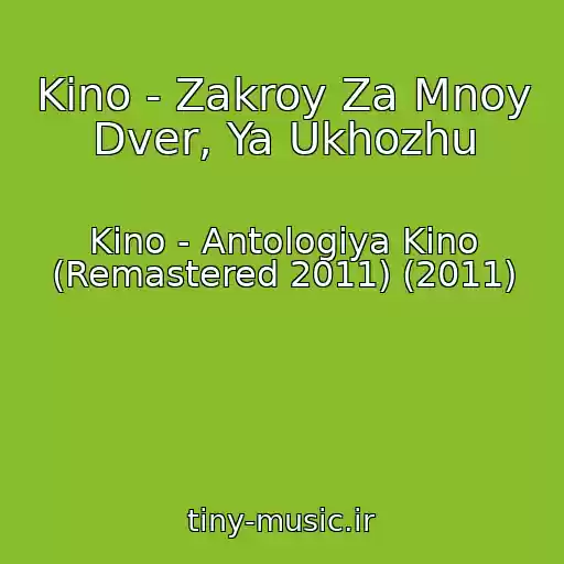 کاور آهنگ Kino - Zakroy Za Mnoy Dver, Ya Ukhozhu از Kino - Antologiya Kino (Remastered 2011) (2011)