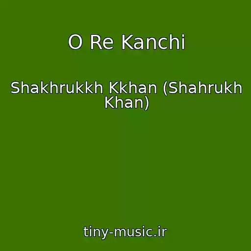 کاور آهنگ O Re Kanchi از Shakhrukkh Kkhan (Shahrukh Khan)