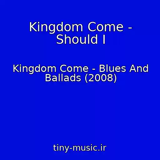 کاور آهنگ Kingdom Come - Should I از Kingdom Come - Blues And Ballads (2008)