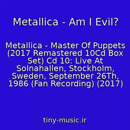 کاور آهنگ Metallica - Am I Evil? از Metallica - Master Of Puppets (2017 Remastered 10Cd Box Set) Cd 10: Live At Solnahallen, Stockholm, Sweden, September 26Th, 1986 (Fan Recording) (2017)