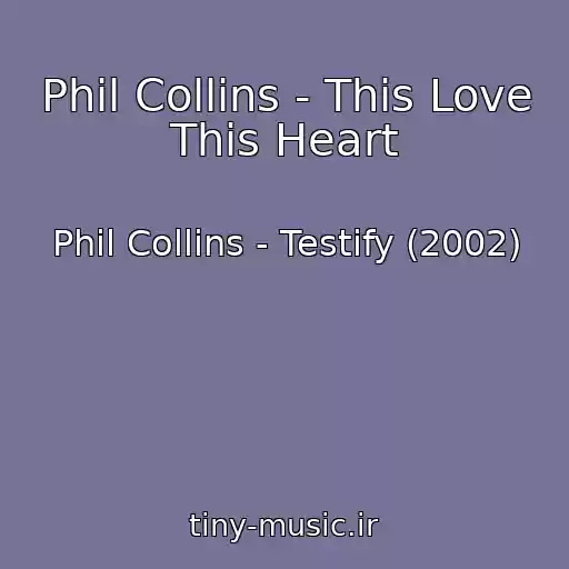 کاور آهنگ Phil Collins - This Love This Heart از Phil Collins - Testify (2002)