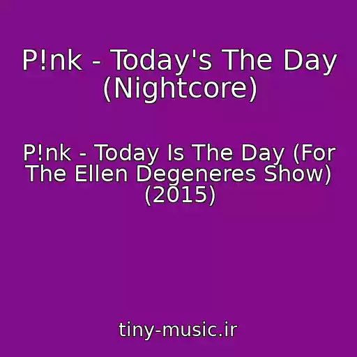کاور آهنگ P!nk - Today's The Day (Nightcore) از P!nk - Today Is The Day (For The Ellen Degeneres Show) (2015)