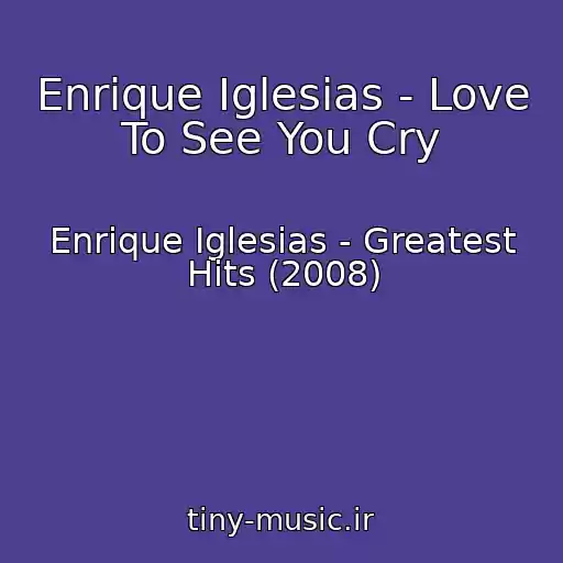 کاور آهنگ Enrique Iglesias - Love To See You Cry از Enrique Iglesias - Greatest Hits (2008)