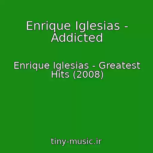 کاور آهنگ Enrique Iglesias - Addicted از Enrique Iglesias - Greatest Hits (2008)
