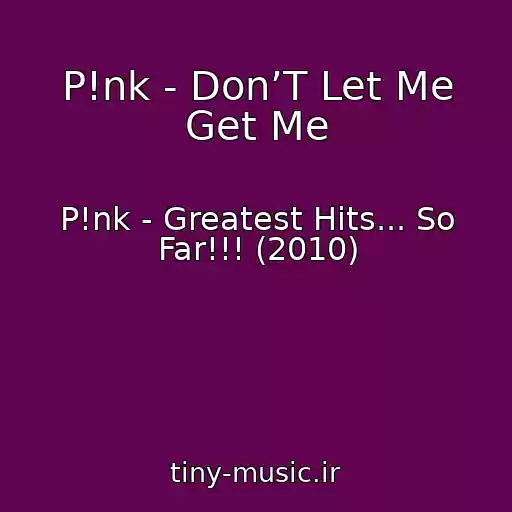 کاور آهنگ P!nk - Don’T Let Me Get Me از P!nk - Greatest Hits... So Far!!! (2010)