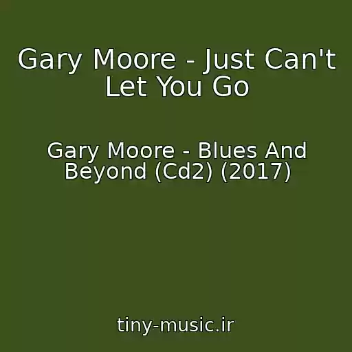 کاور آهنگ Gary Moore - Just Can't Let You Go از Gary Moore - Blues And Beyond (Cd2) (2017)