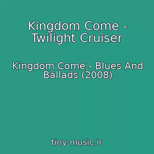 کاور آهنگ Kingdom Come - Twilight Cruiser از Kingdom Come - Blues And Ballads (2008)