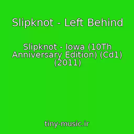 کاور آهنگ Slipknot - Left Behind از Slipknot - Iowa (10Th Anniversary Edition) (Cd1) (2011)